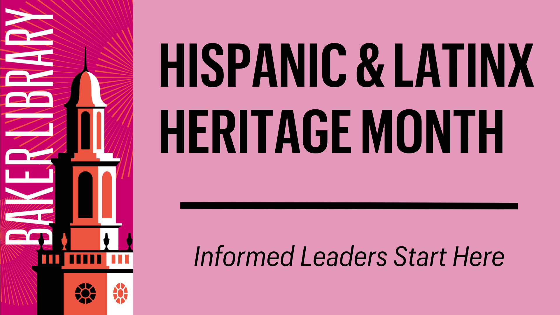 "Hispanic & Latinx Heritage Month", "Informed Leaders Start Here", "Baker Library"