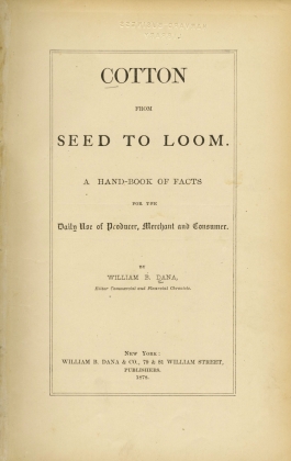 William B. Dana. Cotton from Seed to Loom : A Hand-book of Facts for the Daily Use of Producer, Merchant and Consumer. New York: W.B. Dana, 1878.